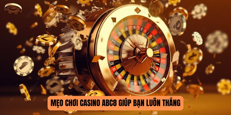 Mẹo chơi casino ABC8 giúp bạn luôn thắng