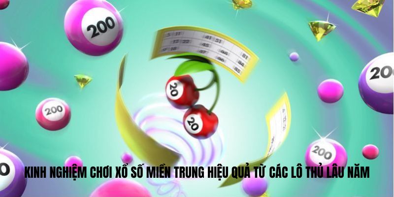 Kinh nghiệm chơi Xổ Số Miền Trung hiệu quả từ các lô thủ lâu năm